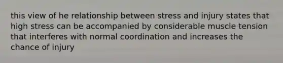 this view of he relationship between stress and injury states that high stress can be accompanied by considerable muscle tension that interferes with normal coordination and increases the chance of injury