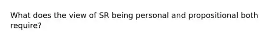 What does the view of SR being personal and propositional both require?