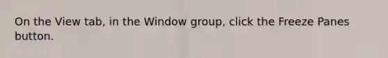 On the View tab, in the Window group, click the Freeze Panes button.