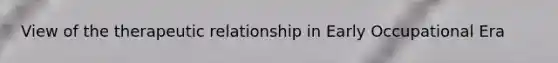 View of the therapeutic relationship in Early Occupational Era