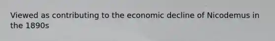 Viewed as contributing to the economic decline of Nicodemus in the 1890s