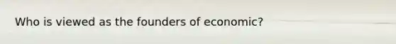 Who is viewed as the founders of economic?