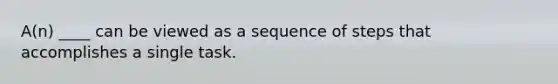 A(n) ____ can be viewed as a sequence of steps that accomplishes a single task.​