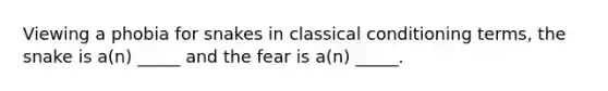 Viewing a phobia for snakes in classical conditioning terms, the snake is a(n) _____ and the fear is a(n) _____.