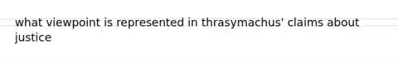 what viewpoint is represented in thrasymachus' claims about justice