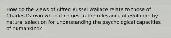 How do the views of Alfred Russel Wallace relate to those of Charles Darwin when it comes to the relevance of evolution by natural selection for understanding the psychological capacities of humankind?