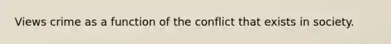 Views crime as a function of the conflict that exists in society.