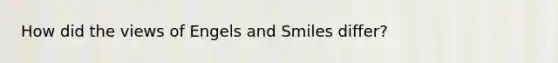 How did the views of Engels and Smiles differ?