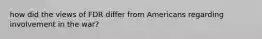how did the views of FDR differ from Americans regarding involvement in the war?