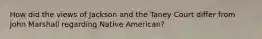 How did the views of Jackson and the Taney Court differ from John Marshall regarding Native American?