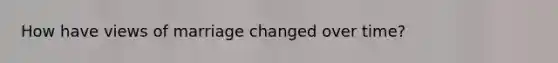 How have views of marriage changed over time?
