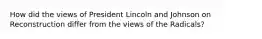 How did the views of President Lincoln and Johnson on Reconstruction differ from the views of the Radicals?