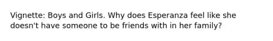 Vignette: Boys and Girls. Why does Esperanza feel like she doesn't have someone to be friends with in her family?