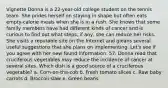 Vignette Donna is a 22-year-old college student on the tennis team. She prides herself on staying in shape but often eats empty-calorie meals when she is in a rush. She knows that some family members have had different kinds of cancer and is curious to find out what steps, if any, she can reduce her risks. She visits a reputable site on the Internet and gleans several useful suggestions that she plans on implementing. Let's see if you agree with her new found information. 57. Donna read that cruciferous vegetables may reduce the incidence of cancer at several sites. Which dish is a good source of a cruciferous vegetable? a. Corn-on-the-cob b. Fresh tomato slices c. Raw baby carrots d. Broccoli slaw e. Green beans