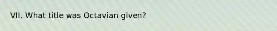 VII. What title was Octavian given?