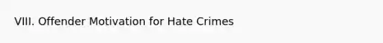 VIII. Offender Motivation for Hate Crimes