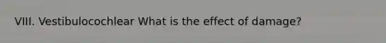 VIII. Vestibulocochlear What is the effect of damage?