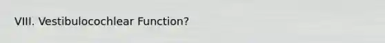 VIII. Vestibulocochlear Function?