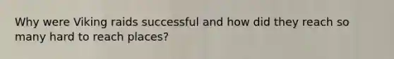 Why were Viking raids successful and how did they reach so many hard to reach places?
