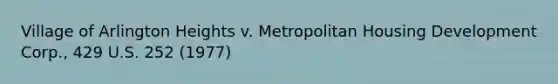 Village of Arlington Heights v. Metropolitan Housing Development Corp., 429 U.S. 252 (1977)