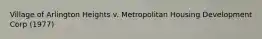 Village of Arlington Heights v. Metropolitan Housing Development Corp (1977)