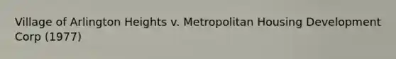 Village of Arlington Heights v. Metropolitan Housing Development Corp (1977)