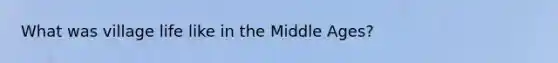 What was village life like in the Middle Ages?