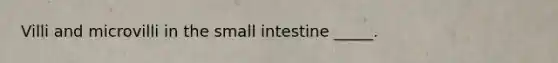 Villi and microvilli in the small intestine _____.