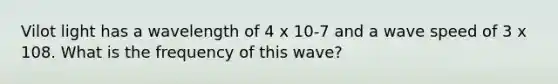 Vilot light has a wavelength of 4 x 10-7 and a wave speed of 3 x 108. What is the frequency of this wave?