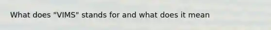 What does "VIMS" stands for and what does it mean