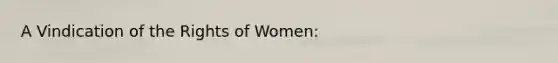 A Vindication of the Rights of Women: