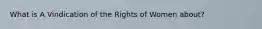 What is A Vindication of the Rights of Women about?