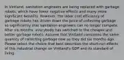 In Vintland, sanitation engineers are being replaced with garbage robots, which have fewer negative effects and many more significant benefits. However, the labor cost efficiency of garbage robots has driven down the price of collecting garbage so significantly that sanitation engineers can no longer compete. After six months, everybody has switched to the cheaper and better garbage robots. Assume that Vintland consumes the same quantity of collecting garbage now as they did six months ago. Please select the choice that best describes the short‑run effects of this industrial change on Vintland's GDP and its standard of living.