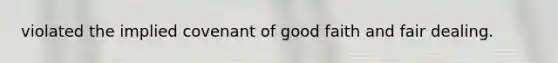 violated the implied covenant of good faith and fair dealing.