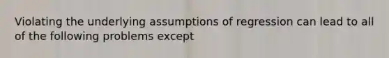 Violating the underlying assumptions of regression can lead to all of the following problems except