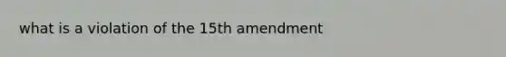 what is a violation of the 15th amendment