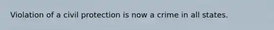 Violation of a civil protection is now a crime in all states.