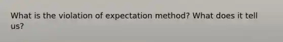 What is the violation of expectation method? What does it tell us?