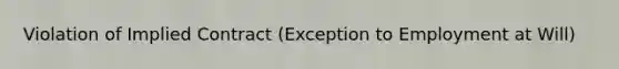 Violation of Implied Contract (Exception to Employment at Will)