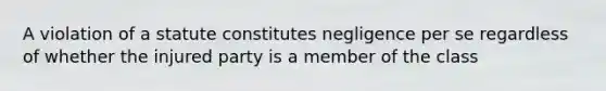 A violation of a statute constitutes negligence per se regardless of whether the injured party is a member of the class