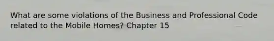 What are some violations of the Business and Professional Code related to the Mobile Homes? Chapter 15