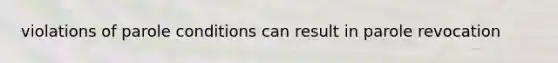 violations of parole conditions can result in parole revocation
