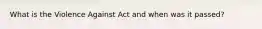 What is the Violence Against Act and when was it passed?