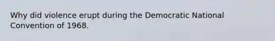 Why did violence erupt during the Democratic National Convention of 1968.