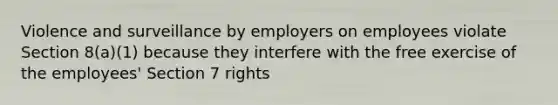 Violence and surveillance by employers on employees violate Section 8(a)(1) because they interfere with the free exercise of the employees' Section 7 rights