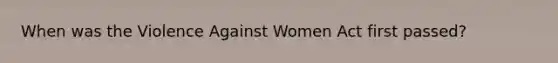 When was the Violence Against Women Act first passed?