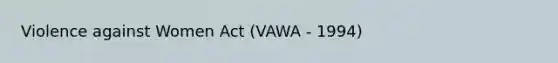 Violence against Women Act (VAWA - 1994)