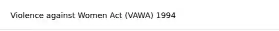 Violence against Women Act (VAWA) 1994