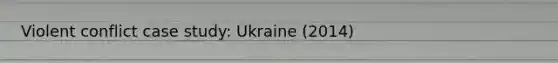 Violent conflict case study: Ukraine (2014)