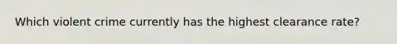 Which violent crime currently has the highest clearance rate?